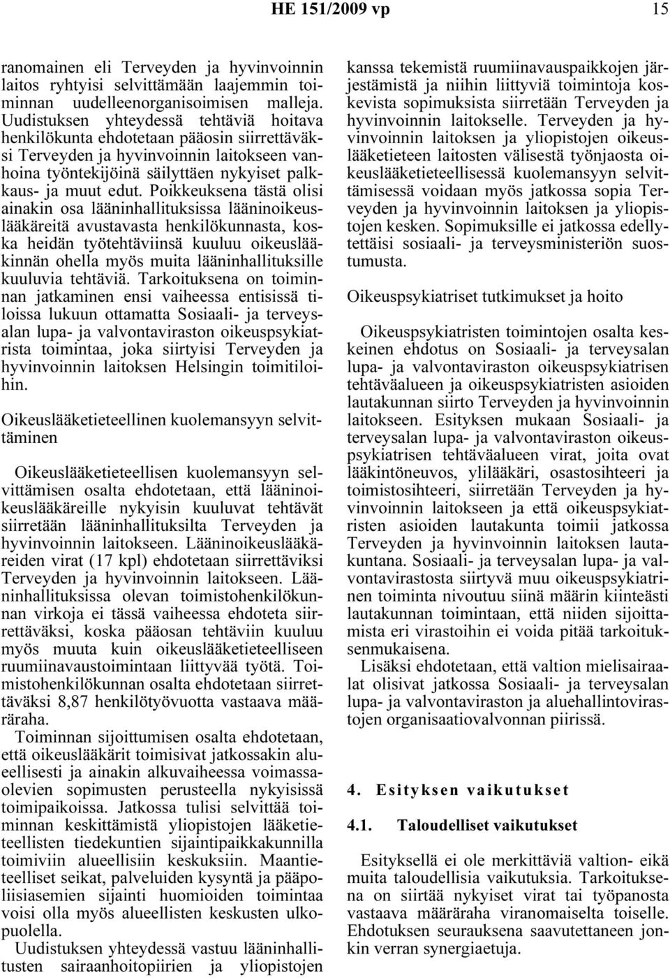 Poikkeuksena tästä olisi ainakin osa lääninhallituksissa lääninoikeuslääkäreitä avustavasta henkilökunnasta, koska heidän työtehtäviinsä kuuluu oikeuslääkinnän ohella myös muita lääninhallituksille