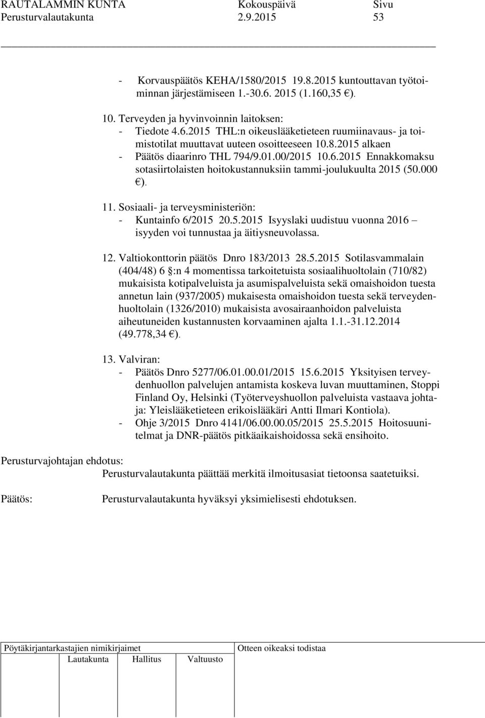 2015 alkaen - Päätös diaarinro THL 794/9.01.00/2015 10.6.2015 Ennakkomaksu sotasiirtolaisten hoitokustannuksiin tammi-joulukuulta 2015 (50.000 ). 11.