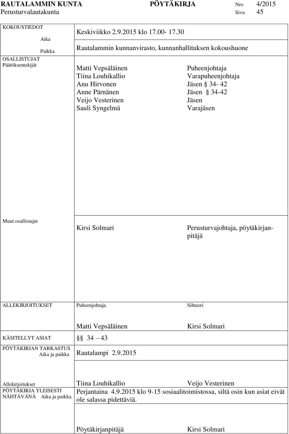 Jäsen 34-42 Jäsen Varajäsen Muut osallistujat Kirsi Solmari Perusturvajohtaja, pöytäkirjanpitäjä ALLEKIRJOITUKSET Puheenjohtaja Sihteeri Matti Vepsäläinen KÄSITELLYT ASIAT 34 43 PÖYTÄKIRJAN TARKASTUS