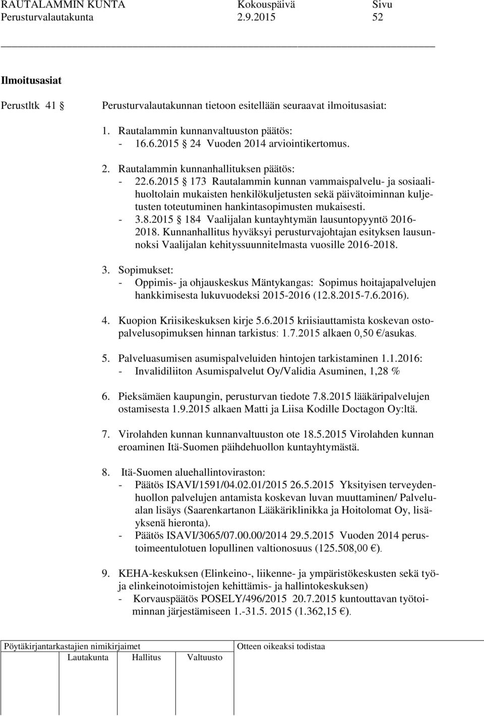 - 3.8.2015 184 Vaalijalan kuntayhtymän lausuntopyyntö 2016-2018. Kunnanhallitus hyväksyi perusturvajohtajan esityksen lausunnoksi Vaalijalan kehityssuunnitelmasta vuosille 2016-2018. 3. Sopimukset: - Oppimis- ja ohjauskeskus Mäntykangas: Sopimus hoitajapalvelujen hankkimisesta lukuvuodeksi 2015-2016 (12.