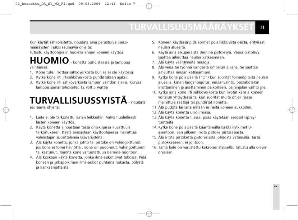 HUOMIO - konetta puhdistaessa ja lamppua vaihtaessa: 1. Kone tulisi irrottaa sähköverkosta kun se ei ole käytössä. 2. Kytke kone irti irtisähköverkosta puhdistuksen ajaksi. 3.