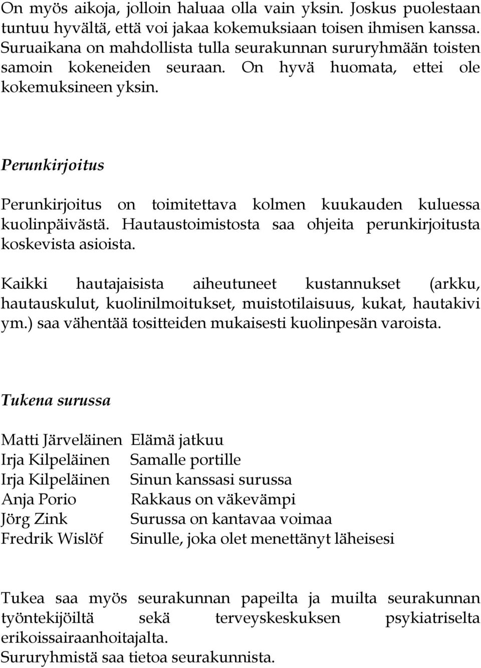 Perunkirjoitus Perunkirjoitus on toimitettava kolmen kuukauden kuluessa kuolinpäivästä. Hautaustoimistosta saa ohjeita perunkirjoitusta koskevista asioista.