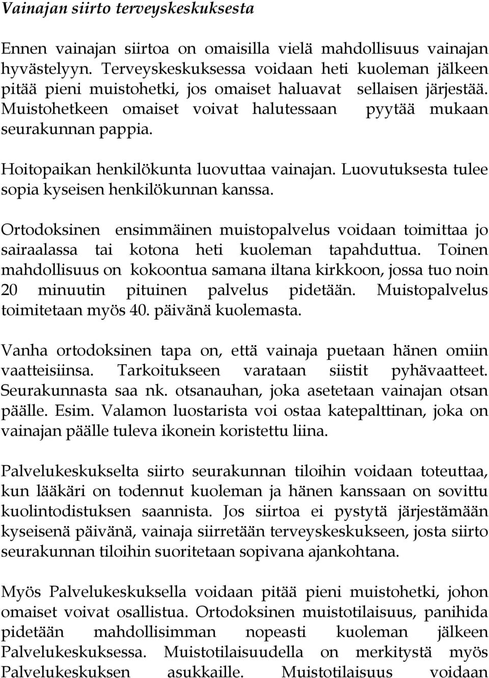 Hoitopaikan henkilökunta luovuttaa vainajan. Luovutuksesta tulee sopia kyseisen henkilökunnan kanssa.