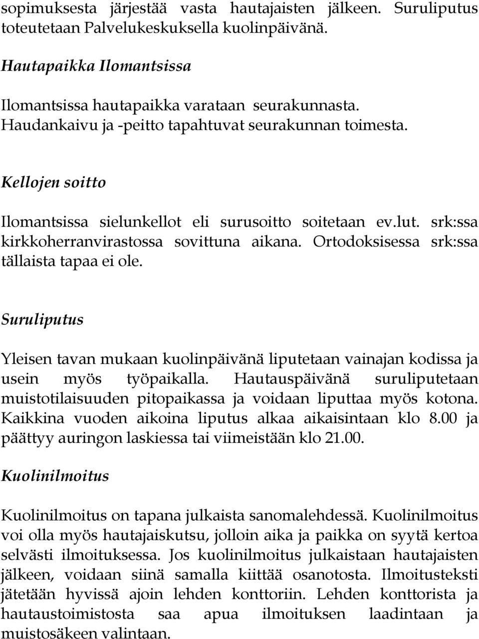 Ortodoksisessa srk:ssa tällaista tapaa ei ole. Suruliputus Yleisen tavan mukaan kuolinpäivänä liputetaan vainajan kodissa ja usein myös työpaikalla.