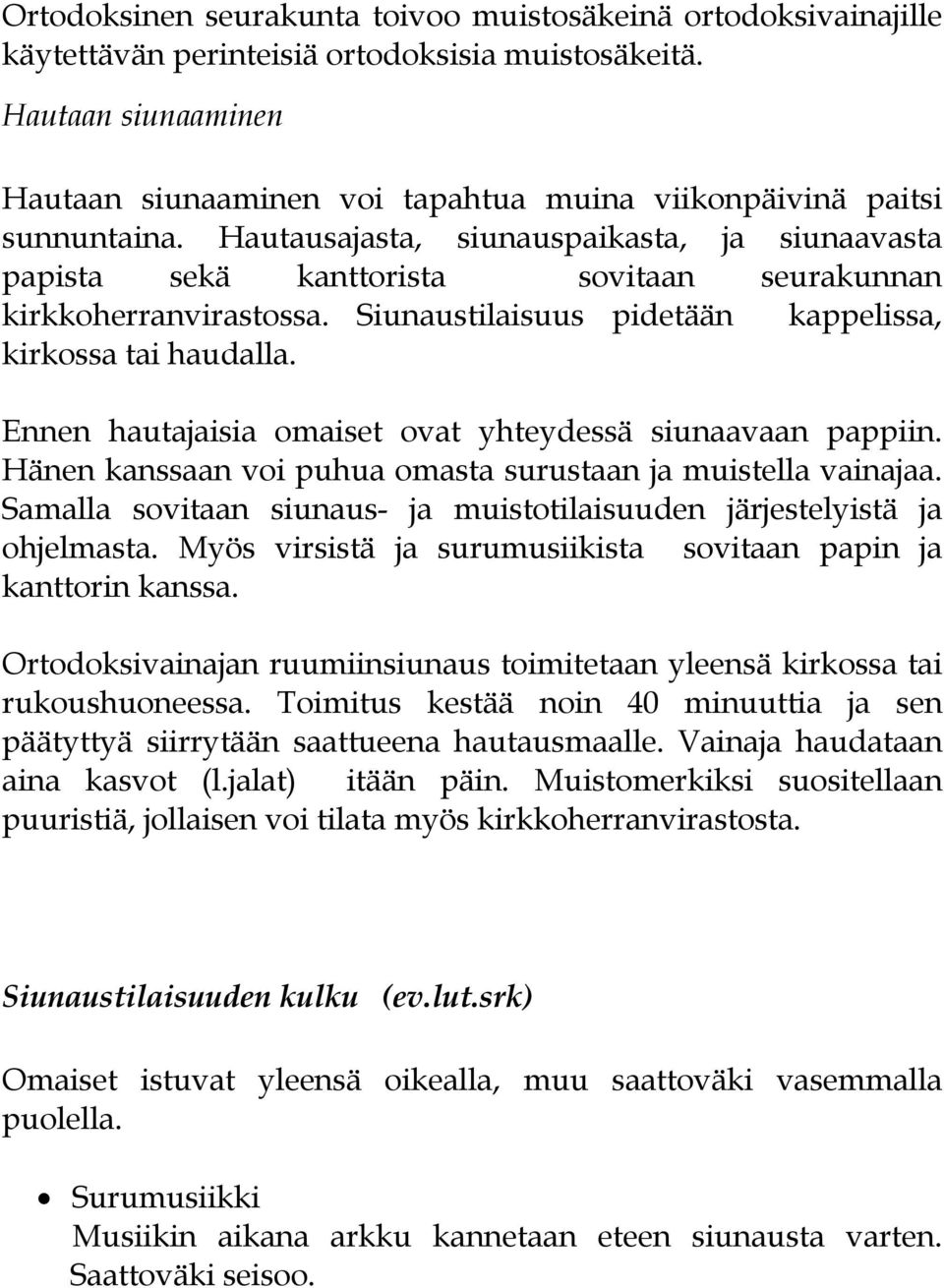 Hautausajasta, siunauspaikasta, ja siunaavasta papista sekä kanttorista sovitaan seurakunnan kirkkoherranvirastossa. Siunaustilaisuus pidetään kappelissa, kirkossa tai haudalla.