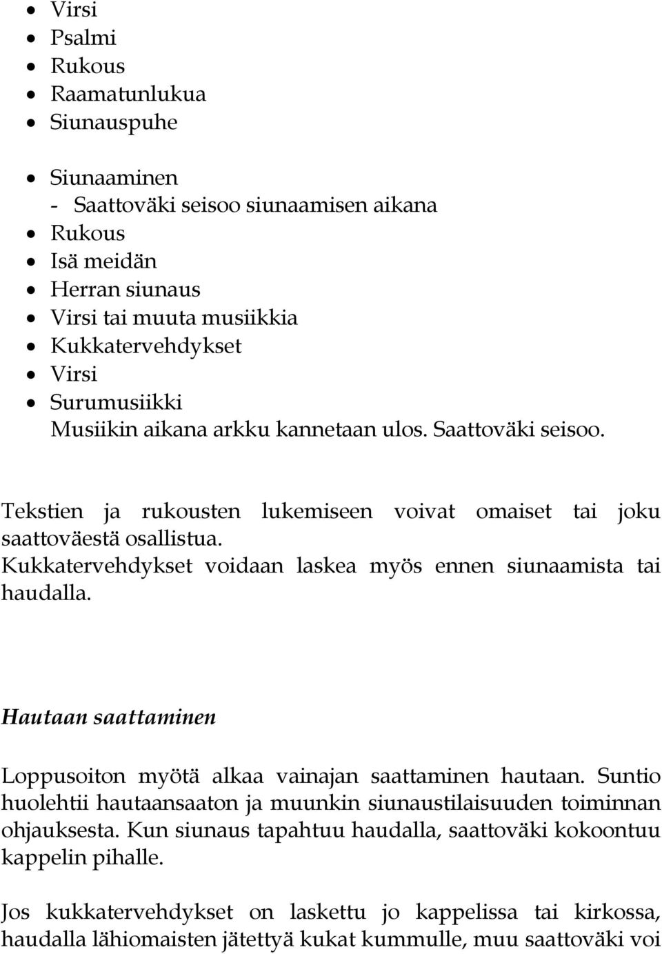 Kukkatervehdykset voidaan laskea myös ennen siunaamista tai haudalla. Hautaan saattaminen Loppusoiton myötä alkaa vainajan saattaminen hautaan.