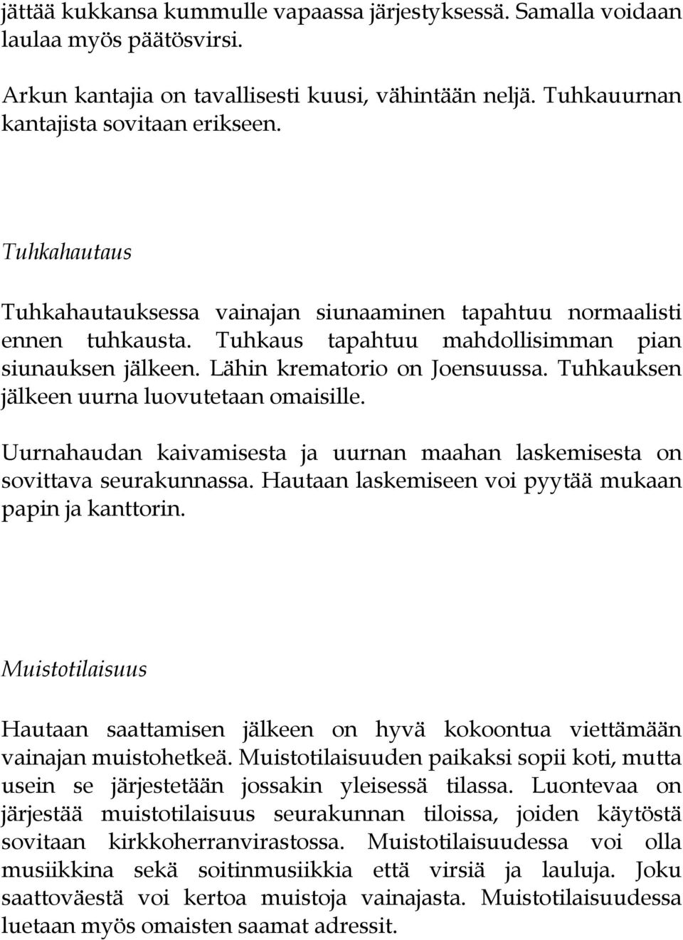 Tuhkauksen jälkeen uurna luovutetaan omaisille. Uurnahaudan kaivamisesta ja uurnan maahan laskemisesta on sovittava seurakunnassa. Hautaan laskemiseen voi pyytää mukaan papin ja kanttorin.