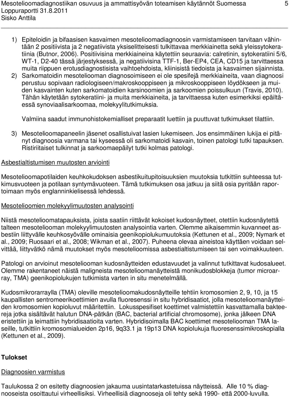 Positiivisina merkkiaineina käytettiin seuraavia: calretinin, sytokeratiini 5/6, WT-1, D2-40 tässä järjestyksessä, ja negatiivisina TTF-1, Ber-EP4, CEA, CD15 ja tarvittaessa muita riippuen