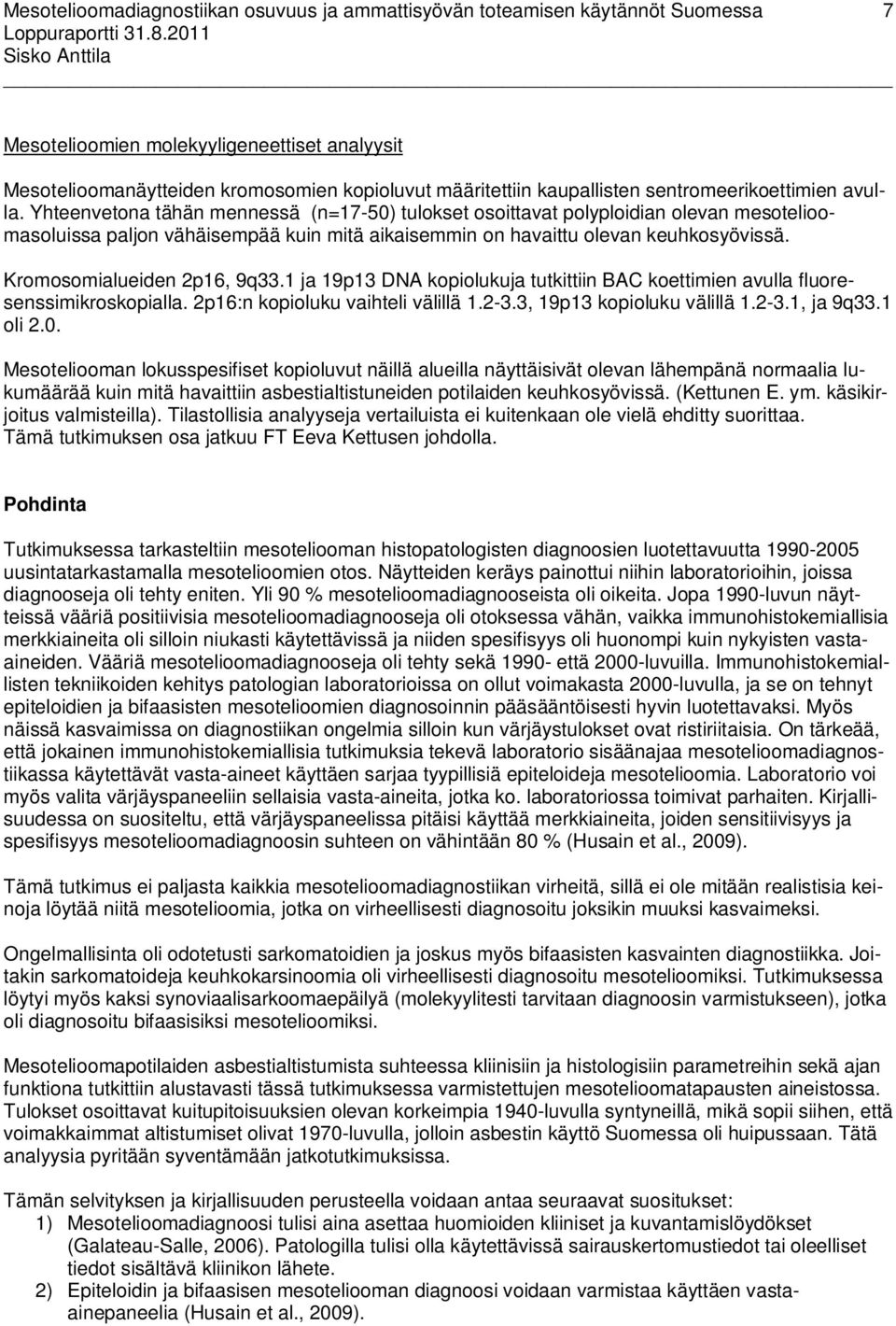 Kromosomialueiden 2p16, 9q33.1 ja 19p13 DNA kopiolukuja tutkittiin BAC koettimien avulla fluoresenssimikroskopialla. 2p16:n kopioluku vaihteli välillä 1.2-3.3, 19p13 kopioluku välillä 1.2-3.1, ja 9q33.