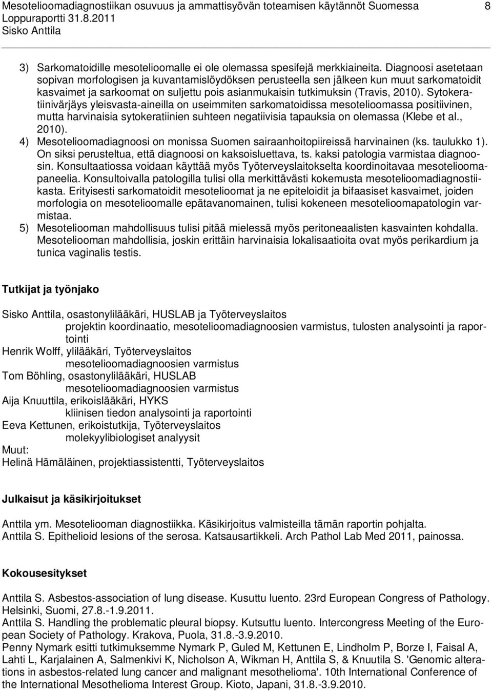 Sytokeratiinivärjäys yleisvasta-aineilla on useimmiten sarkomatoidissa mesotelioomassa positiivinen, mutta harvinaisia sytokeratiinien suhteen negatiivisia tapauksia on olemassa (Klebe et al., 2010).