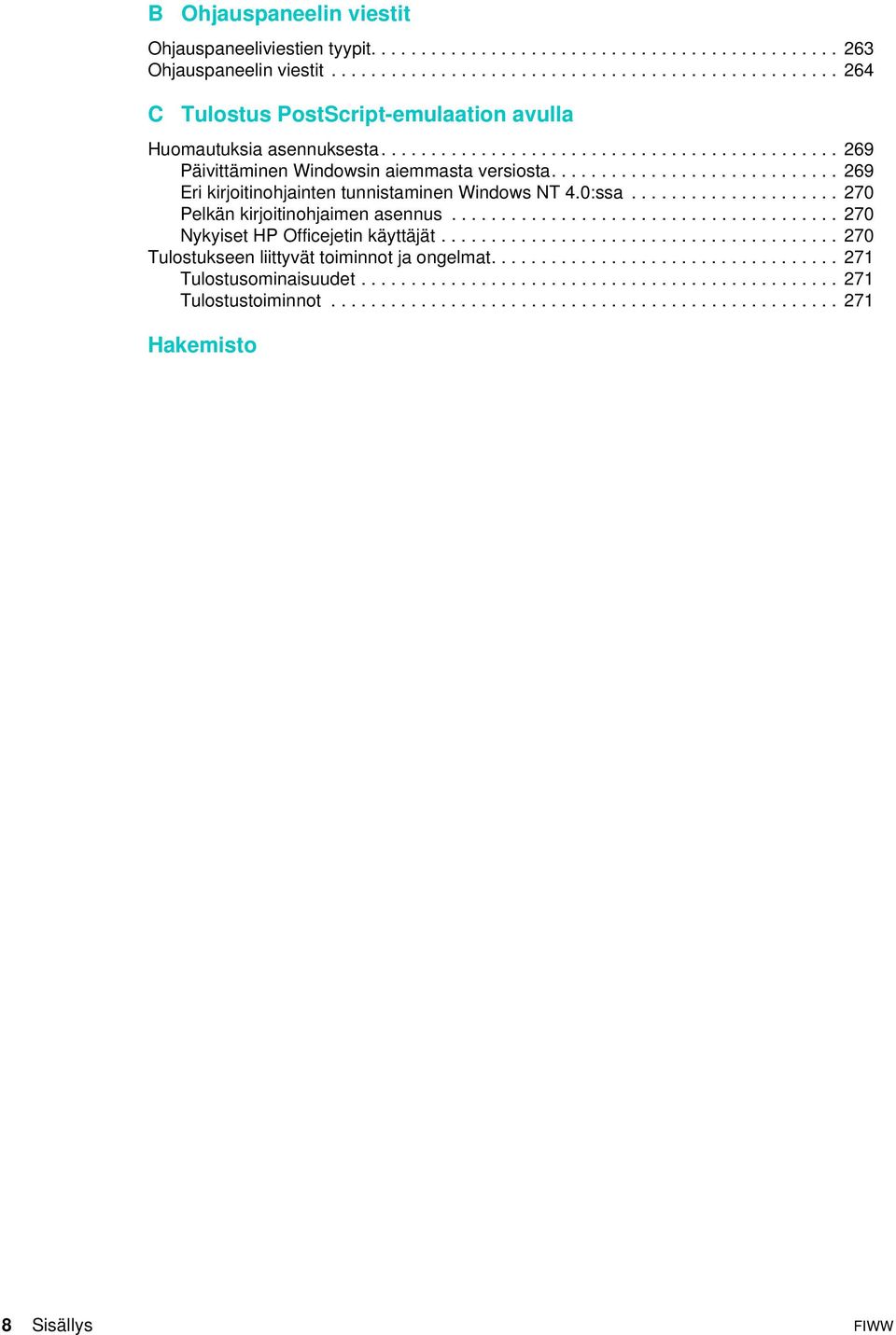 .................... 270 Pelkän kirjoitinohjaimen asennus....................................... 270 Nykyiset HP Officejetin käyttäjät........................................ 270 Tulostukseen liittyvät toiminnot ja ongelmat.
