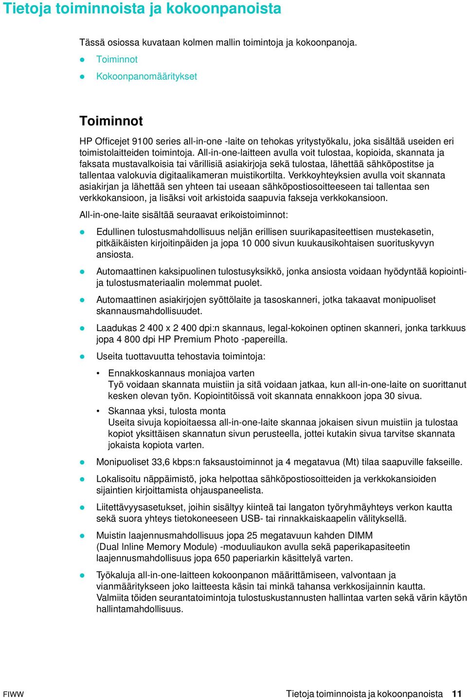 All-in-one-laitteen avulla voit tulostaa, kopioida, skannata ja faksata mustavalkoisia tai värillisiä asiakirjoja sekä tulostaa, lähettää sähköpostitse ja tallentaa valokuvia digitaalikameran