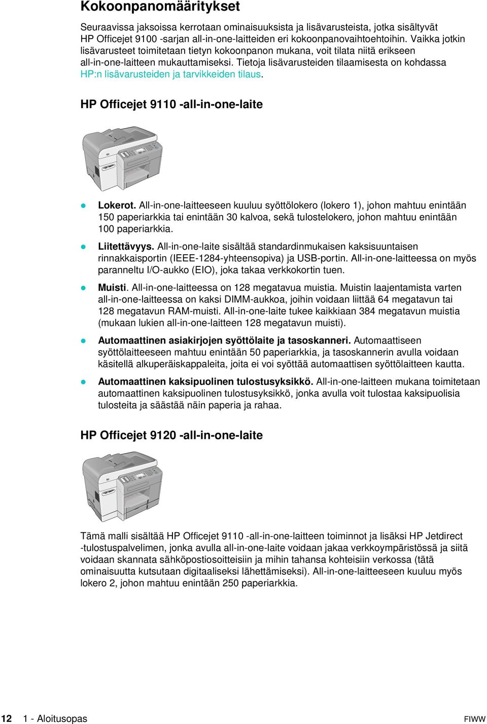 Tietoja lisävarusteiden tilaamisesta on kohdassa HP:n lisävarusteiden ja tarvikkeiden tilaus. HP Officejet 9110 -all-in-one-laite Lokerot.
