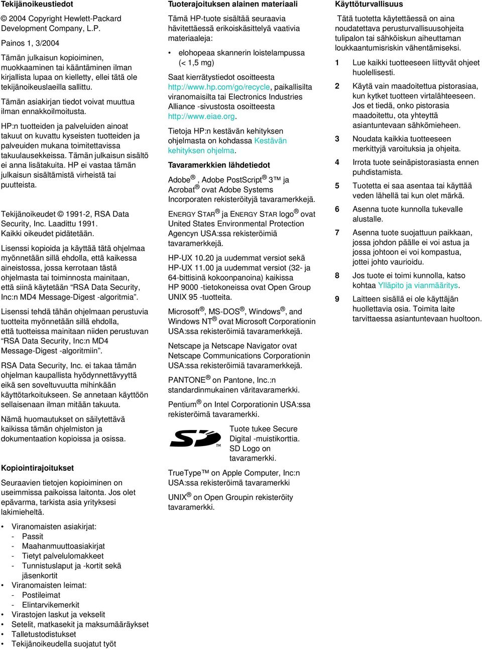 Tämän asiakirjan tiedot voivat muuttua ilman ennakkoilmoitusta. HP:n tuotteiden ja palveluiden ainoat takuut on kuvattu kyseisten tuotteiden ja palveuiden mukana toimitettavissa takuulausekkeissa.
