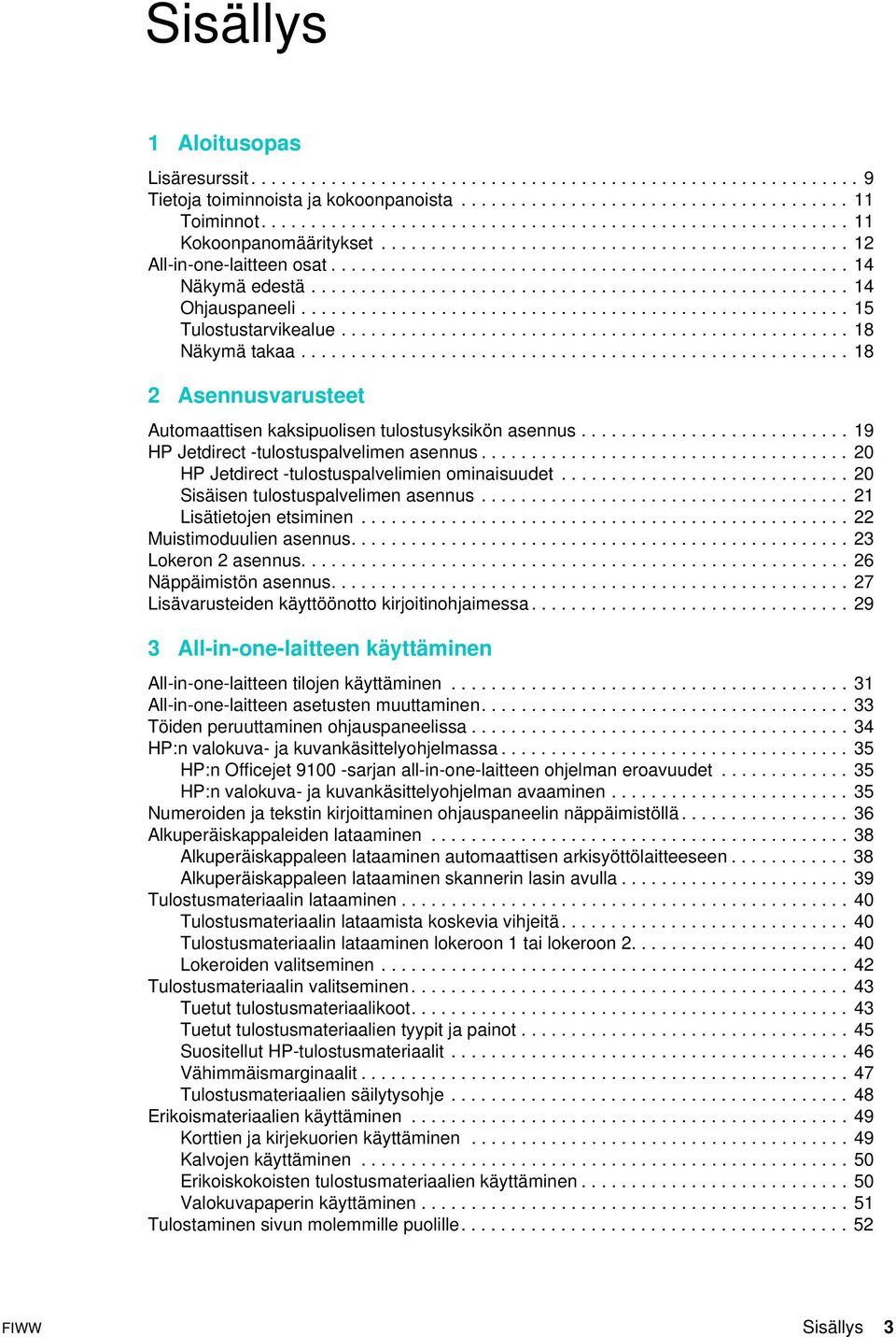 ..................................................... 14 Ohjauspaneeli....................................................... 15 Tulostustarvikealue................................................... 18 Näkymä takaa.