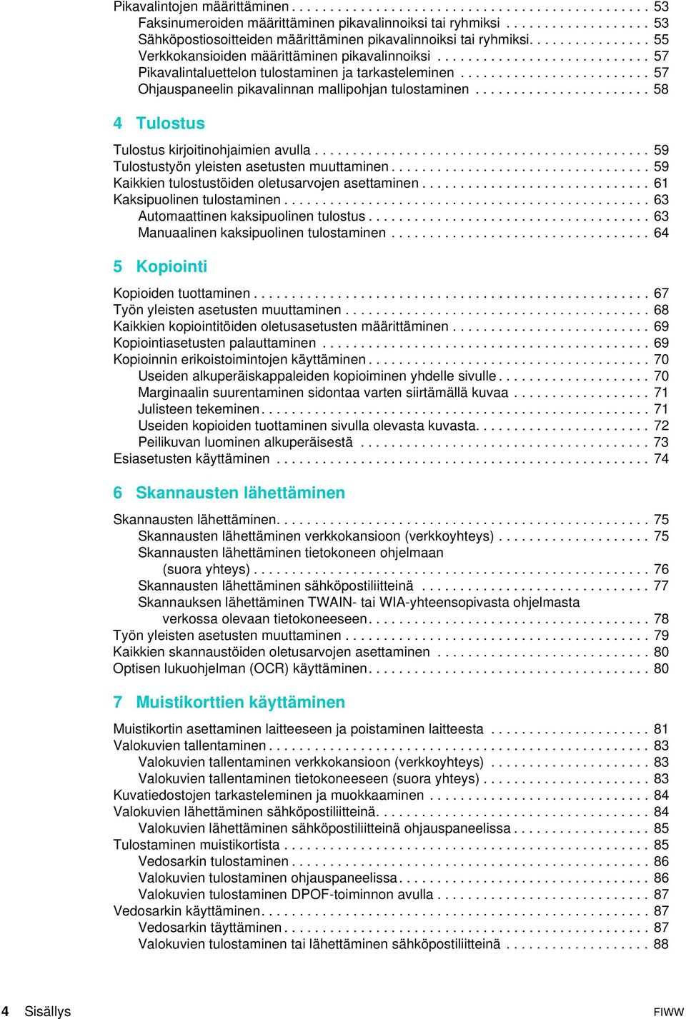 ........................... 57 Pikavalintaluettelon tulostaminen ja tarkasteleminen......................... 57 Ohjauspaneelin pikavalinnan mallipohjan tulostaminen.