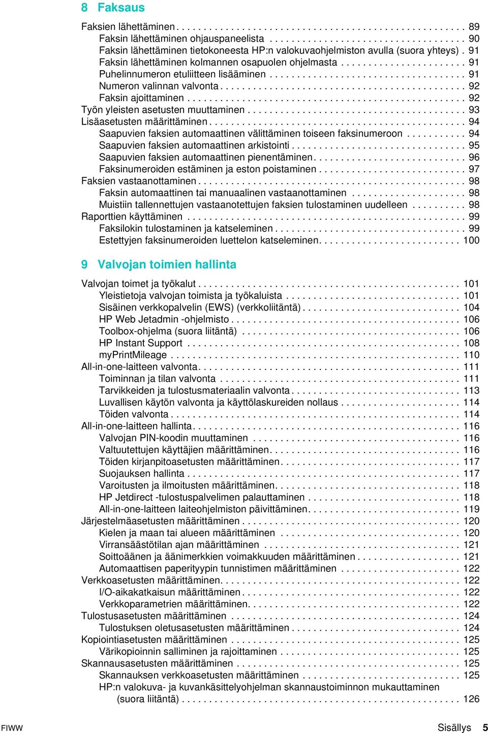 ...................... 91 Puhelinnumeron etuliitteen lisääminen.................................... 91 Numeron valinnan valvonta............................................. 92 Faksin ajoittaminen.