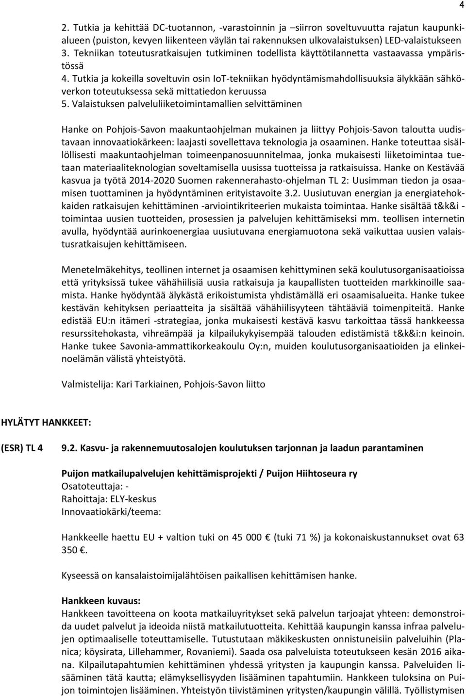 Tutkia ja kokeilla soveltuvin osin IoT-tekniikan hyödyntämismahdollisuuksia älykkään sähköverkon toteutuksessa sekä mittatiedon keruussa 5.