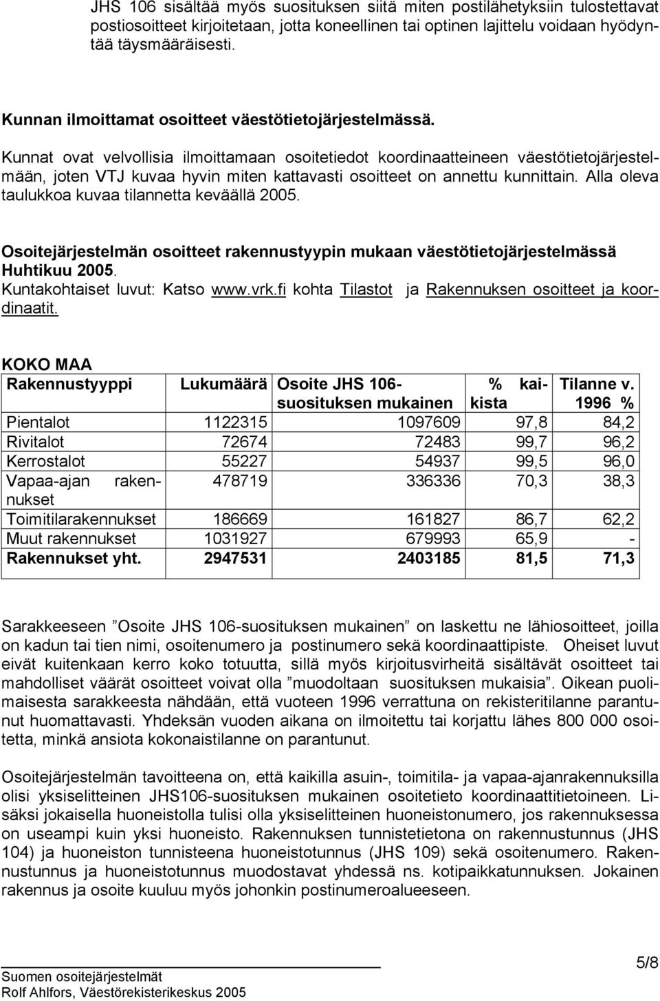 Kunnat ovat velvollisia ilmoittamaan osoitetiedot koordinaatteineen väestötietojärjestelmään, joten VTJ kuvaa hyvin miten kattavasti osoitteet on annettu kunnittain.