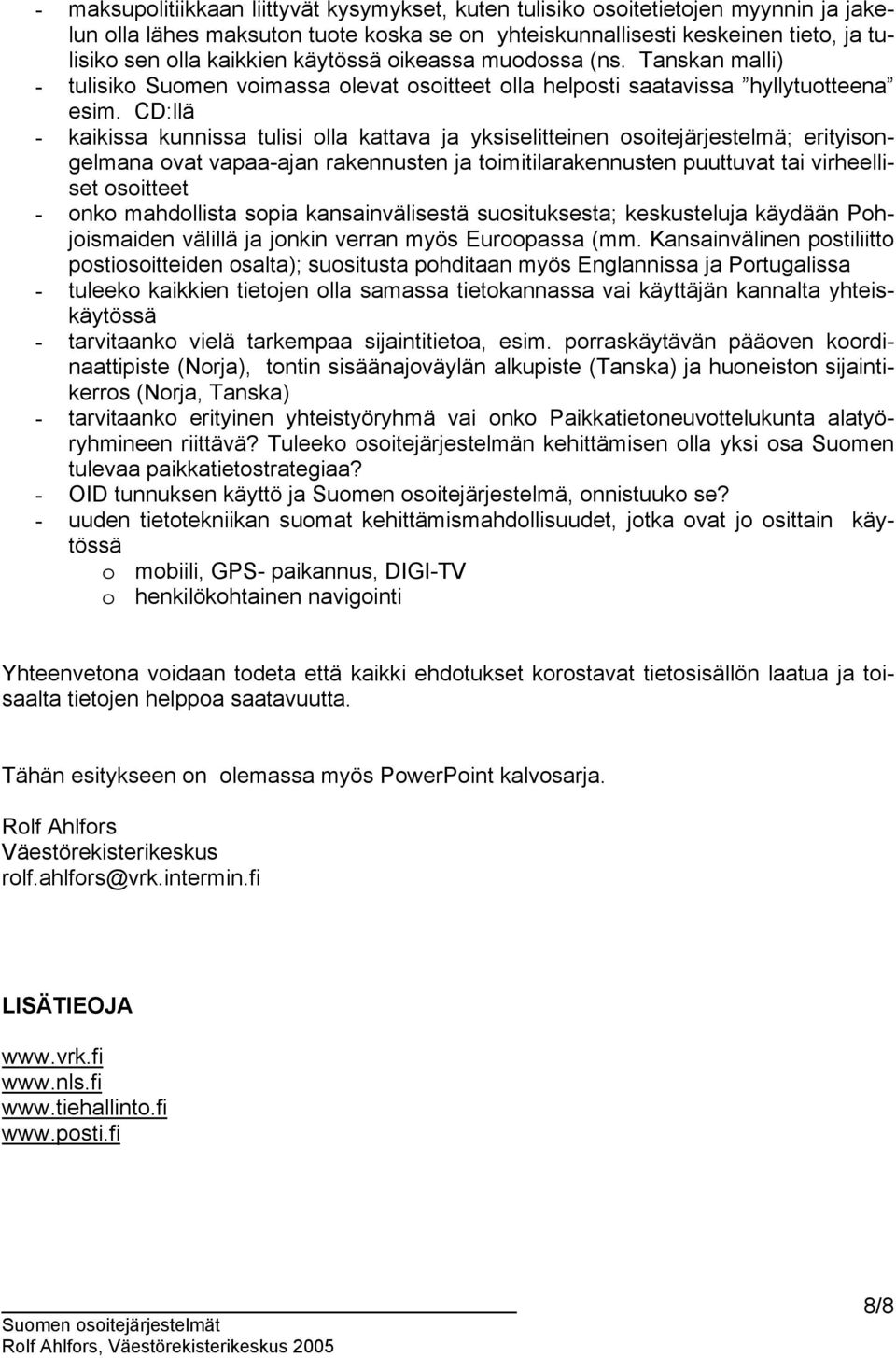 CD:llä - kaikissa kunnissa tulisi olla kattava ja yksiselitteinen osoitejärjestelmä; erityisongelmana ovat vapaa-ajan rakennusten ja toimitilarakennusten puuttuvat tai virheelliset osoitteet - onko