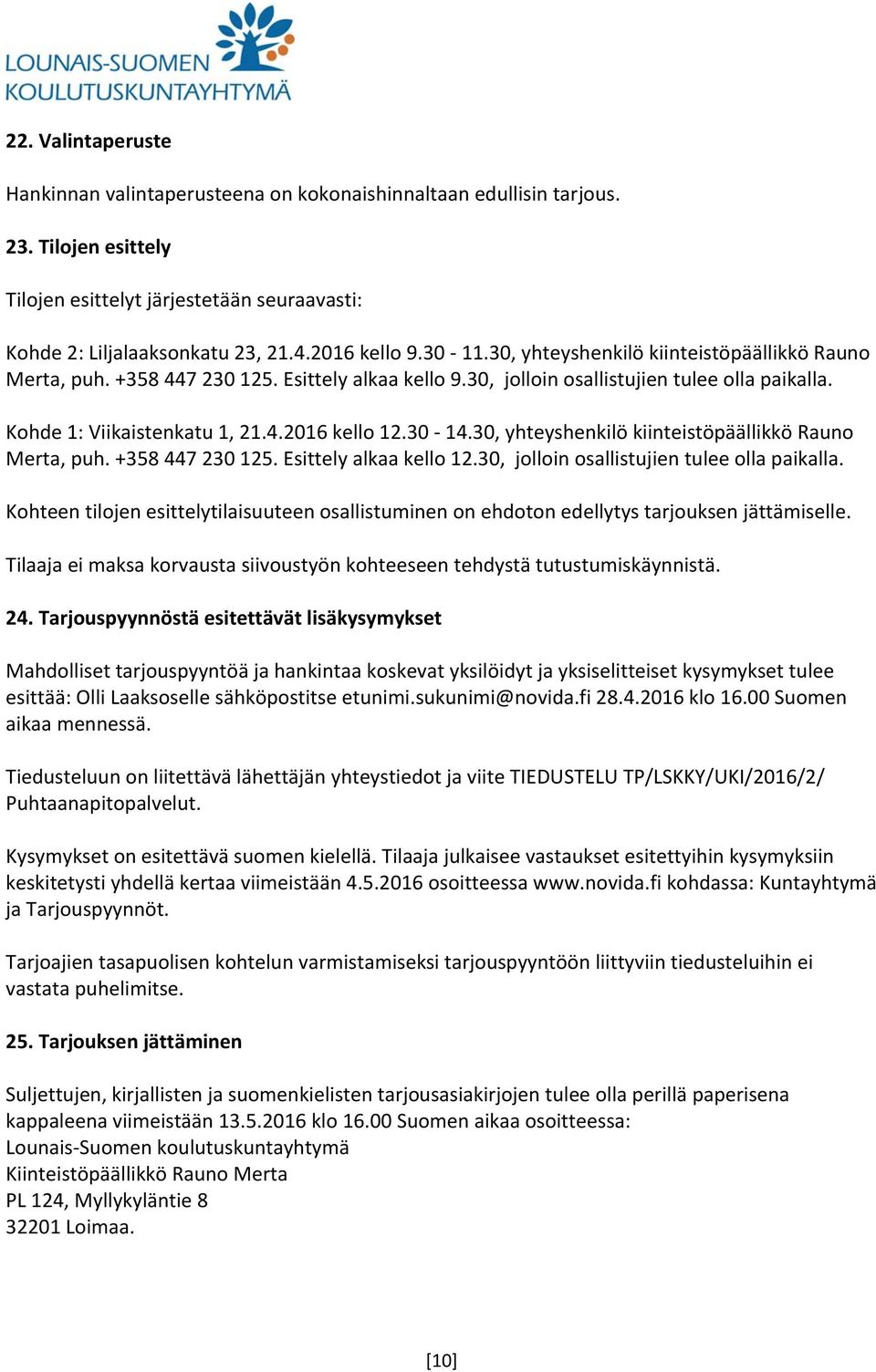 30 14.30, yhteyshenkilö kiinteistöpäällikkö Rauno Merta, puh. +358 447 230 125. Esittely alkaa kello 12.30, jolloin osallistujien tulee olla paikalla.