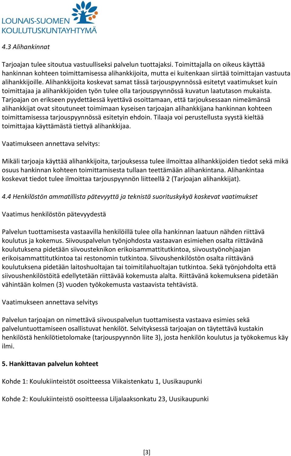 Alihankkijoita koskevat samat tässä tarjouspyynnössä esitetyt vaatimukset kuin toimittajaa ja alihankkijoiden työn tulee olla tarjouspyynnössä kuvatun laatutason mukaista.