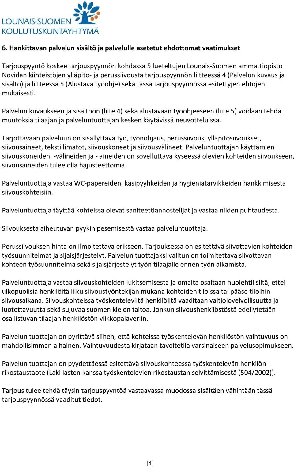 Palvelun kuvaukseen ja sisältöön (liite 4) sekä alustavaan työohjeeseen (liite 5) voidaan tehdä muutoksia tilaajan ja palveluntuottajan kesken käytävissä neuvotteluissa.