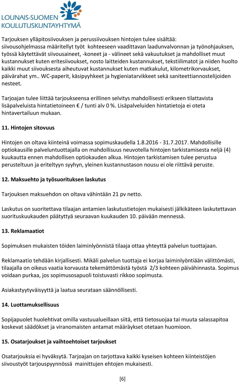 kustannukset kuten matkakulut, kilometrikorvaukset, päivärahat ym.. WC paperit, käsipyyhkeet ja hygieniatarvikkeet sekä saniteettiannostelijoiden nesteet.