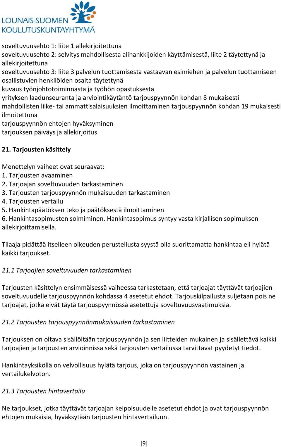 tarjouspyynnön kohdan 8 mukaisesti mahdollisten liike tai ammattisalaisuuksien ilmoittaminen tarjouspyynnön kohdan 19 mukaisesti ilmoitettuna tarjouspyynnön ehtojen hyväksyminen tarjouksen päiväys ja