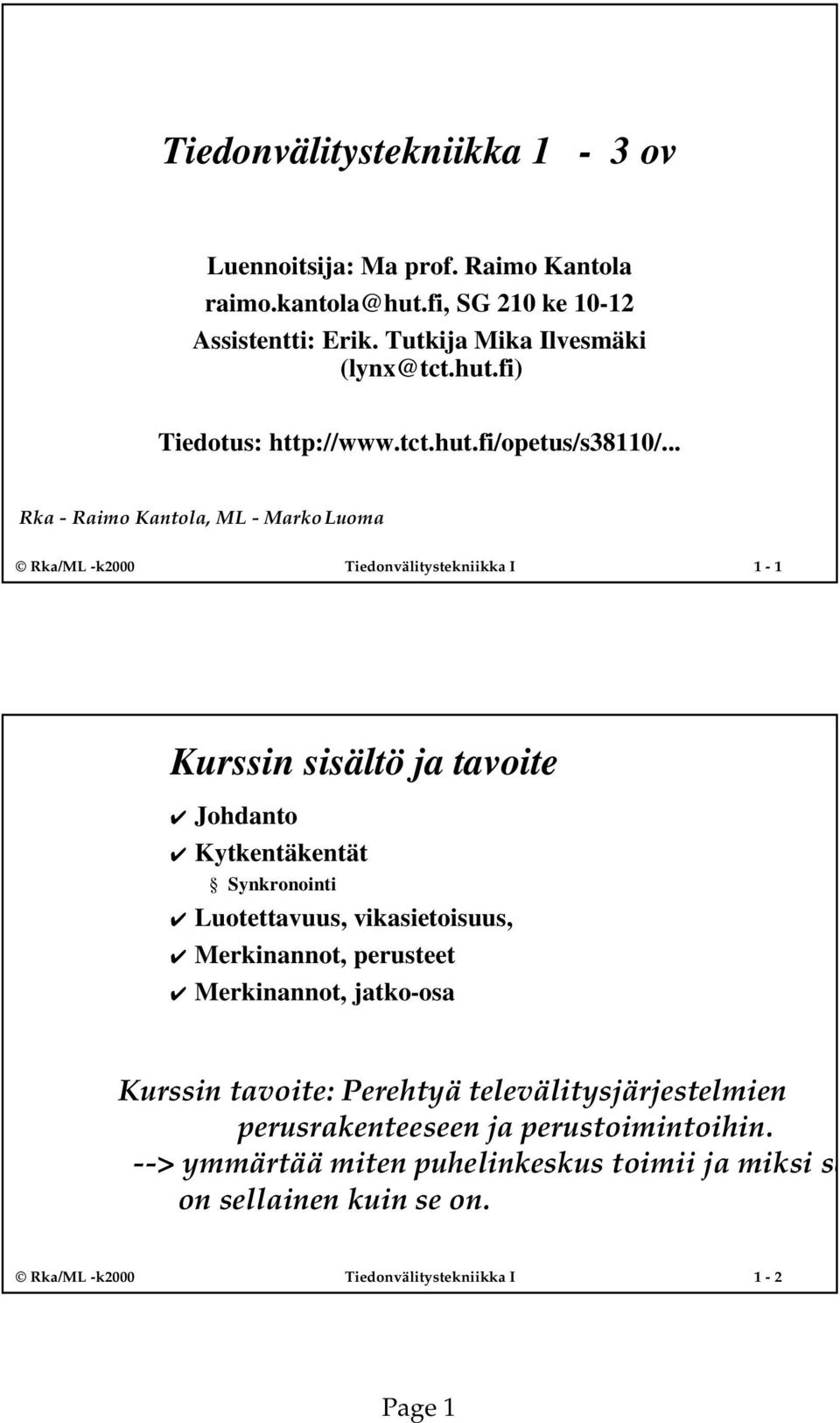 .. Rka - Raimo Kantola, ML - Marko Luoma Rka/ML -k2000 Tiedonvälitystekniikka I 1-1 Kurssin sisältö ja tavoite Johdanto Kytkentäkentät Synkronointi Luotettavuus,