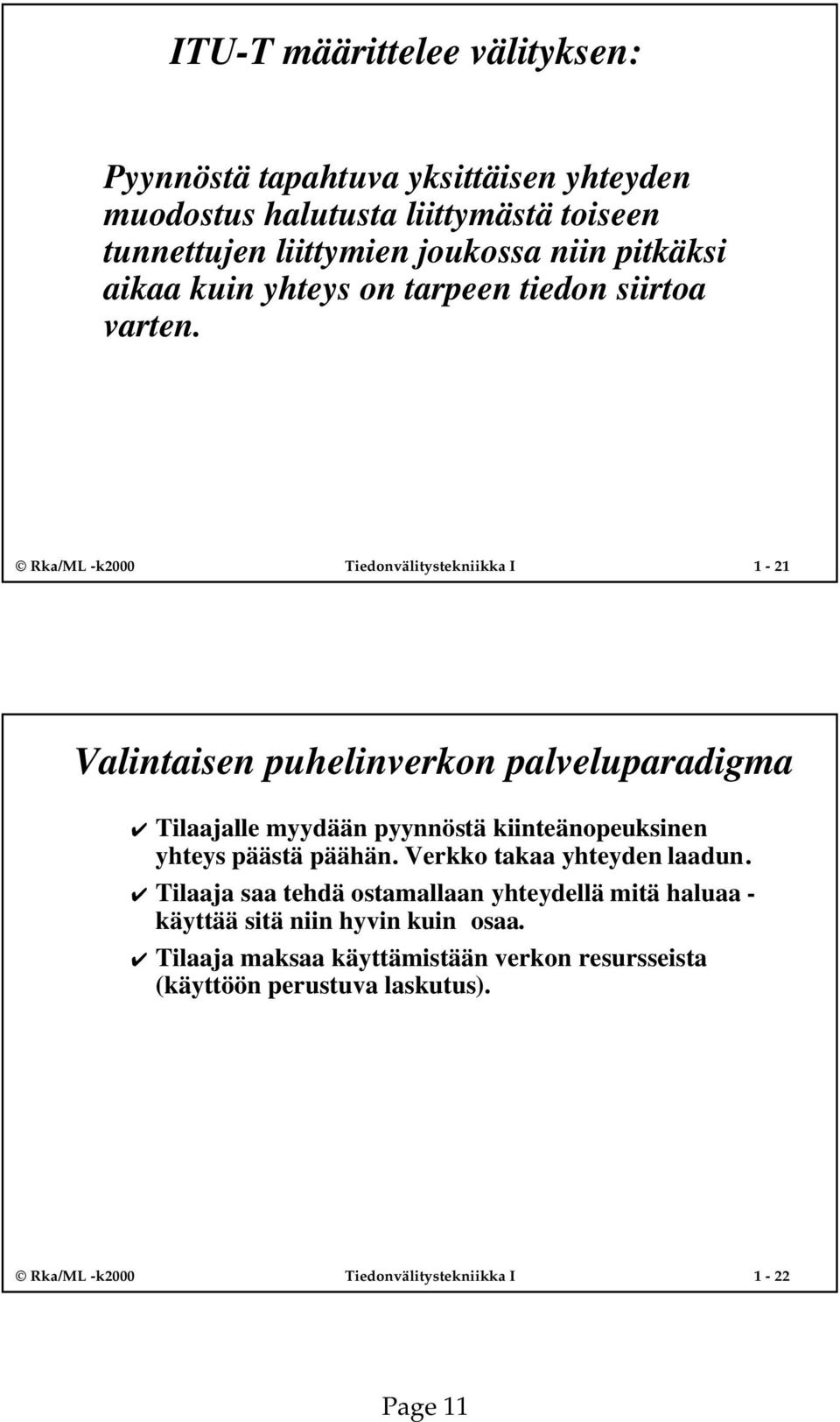 Rka/ML -k2000 Tiedonvälitystekniikka I 1-21 Valintaisen puhelinverkon palveluparadigma Tilaajalle myydään pyynnöstä kiinteänopeuksinen yhteys päästä