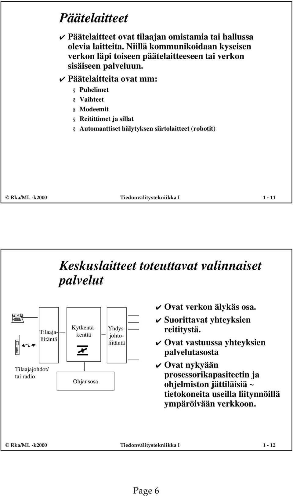 toteuttavat valinnaiset palvelut Ovat verkon älykäs osa. Tilaajajohdot/ tai radio Ohjausosa Tilaajaliitäntä Kytkentäkenttä Yhdysjohtoliitäntä Suorittavat yhteyksien reititystä.