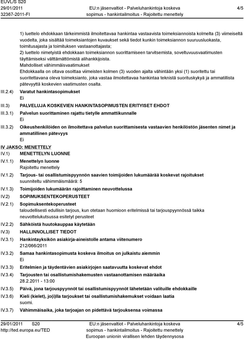 1) 2) 1) luettelo ehdokkaan tärkeimmistä ilmoitettavaa hankintaa vastaavista toimeksiannoista kolmelta (3) viimeiseltä vuodelta, joka sisältää toimeksiantojen kuvaukset sekä tiedot kunkin
