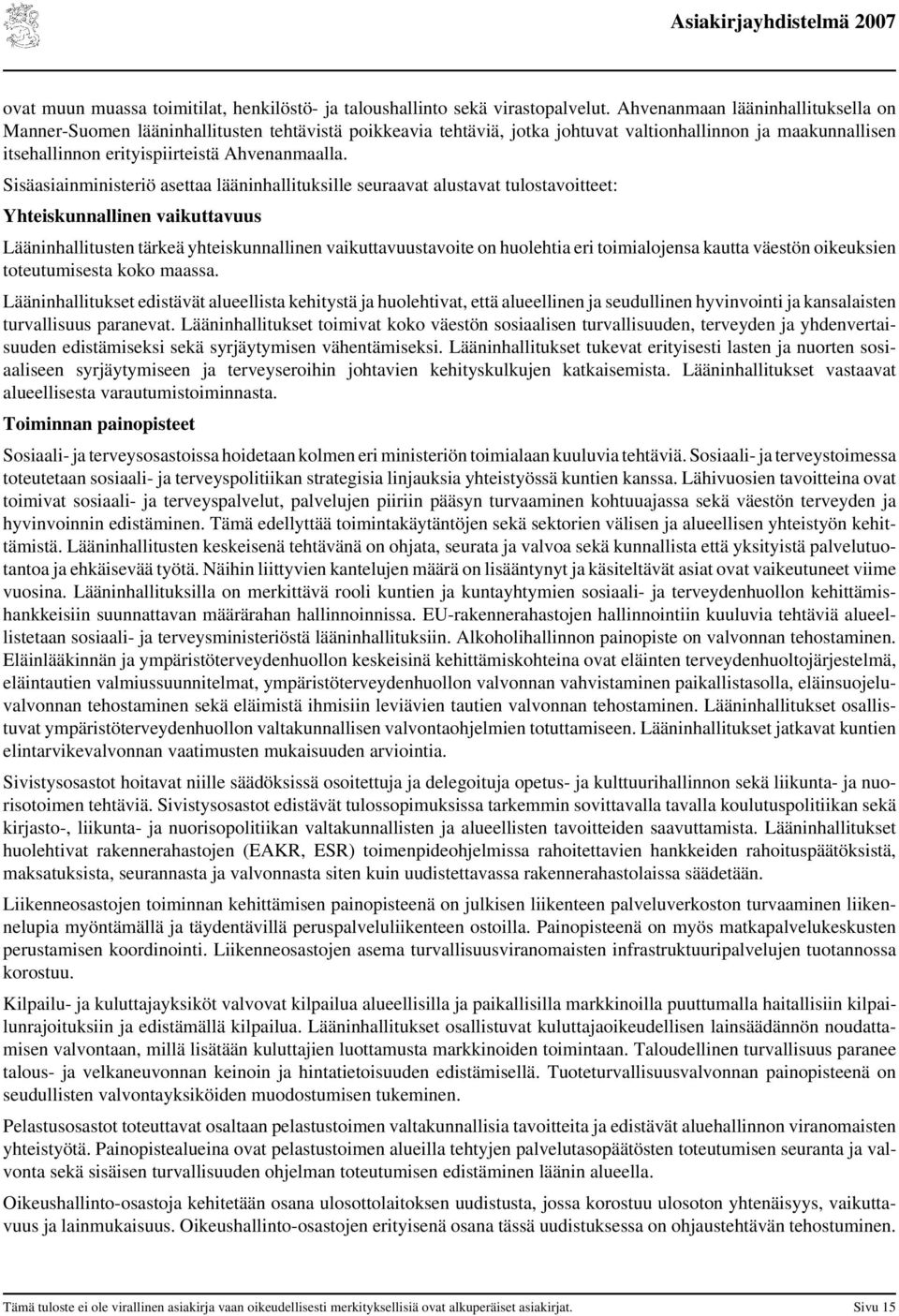 Sisäasiainministeriö asettaa lääninhallituksille seuraavat alustavat tulostavoitteet: Yhteiskunnallinen vaikuttavuus Lääninhallitusten tärkeä yhteiskunnallinen vaikuttavuustavoite on huolehtia eri