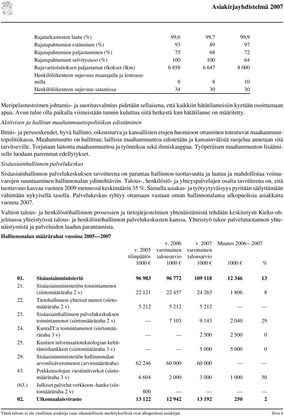 sellaisena, että kaikkiin hätätilanteisiin kyetään osoittamaan apua. Avun tulee olla paikalla viimeistään tunnin kuluttua siitä hetkestä kun hätätilanne on määritetty.