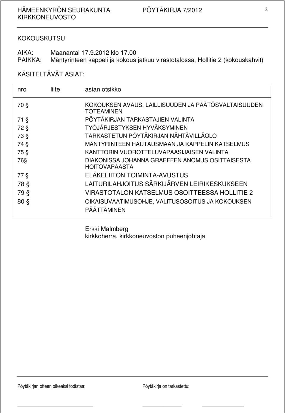 TOTEAMINEN 71 PÖYTÄKIRJAN TARKASTAJIEN VALINTA 72 TYÖJÄRJESTYKSEN HYVÄKSYMINEN 73 TARKASTETUN PÖYTÄKIRJAN NÄHTÄVILLÄOLO 74 MÄNTYRINTEEN HAUTAUSMAAN JA KAPPELIN KATSELMUS 75 KANTTORIN