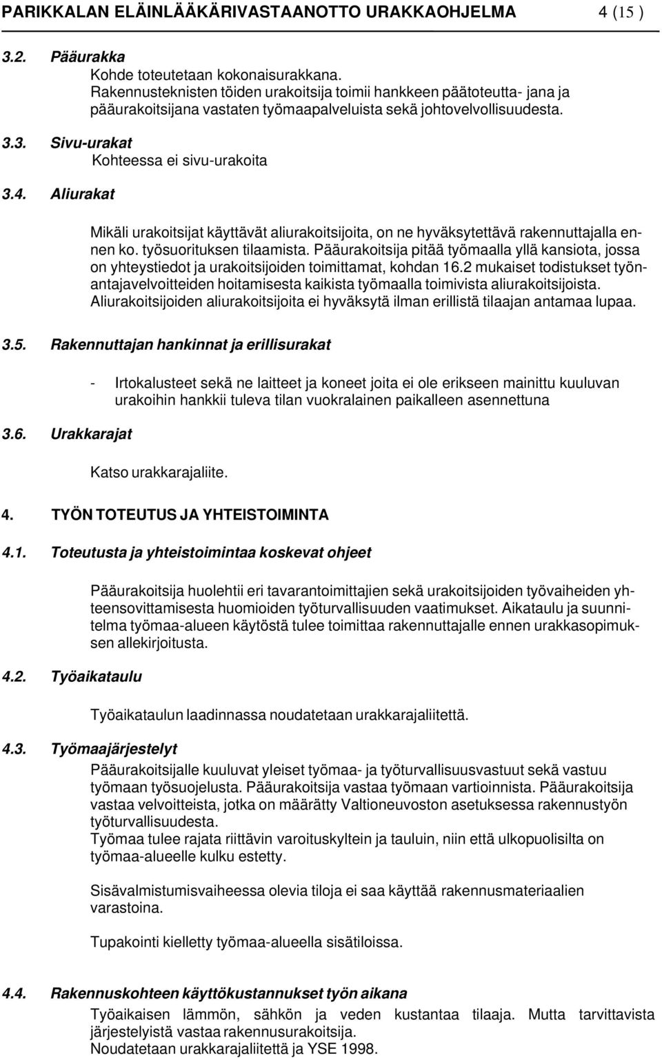 Aliurakat Mikäli urakoitsijat käyttävät aliurakoitsijoita, on ne hyväksytettävä rakennuttajalla ennen ko. työsuorituksen tilaamista.