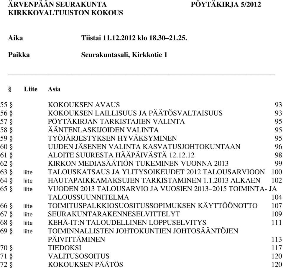 TYÖJÄRJESTYKSEN HYVÄKSYMINEN 95 60 UUDEN JÄSENEN VALINTA KASVATUSJOHTOKUNTAAN 96 61 ALOITE SUURESTA HÄÄPÄIVÄSTÄ 12.