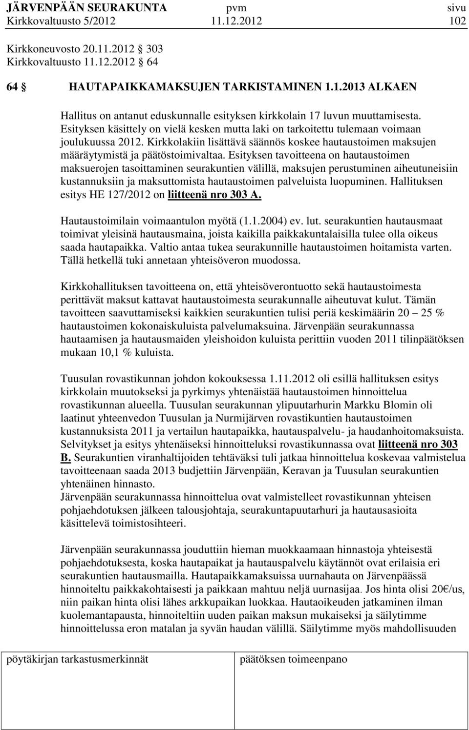 Esityksen tavoitteena on hautaustoimen maksuerojen tasoittaminen seurakuntien välillä, maksujen perustuminen aiheutuneisiin kustannuksiin ja maksuttomista hautaustoimen palveluista luopuminen.