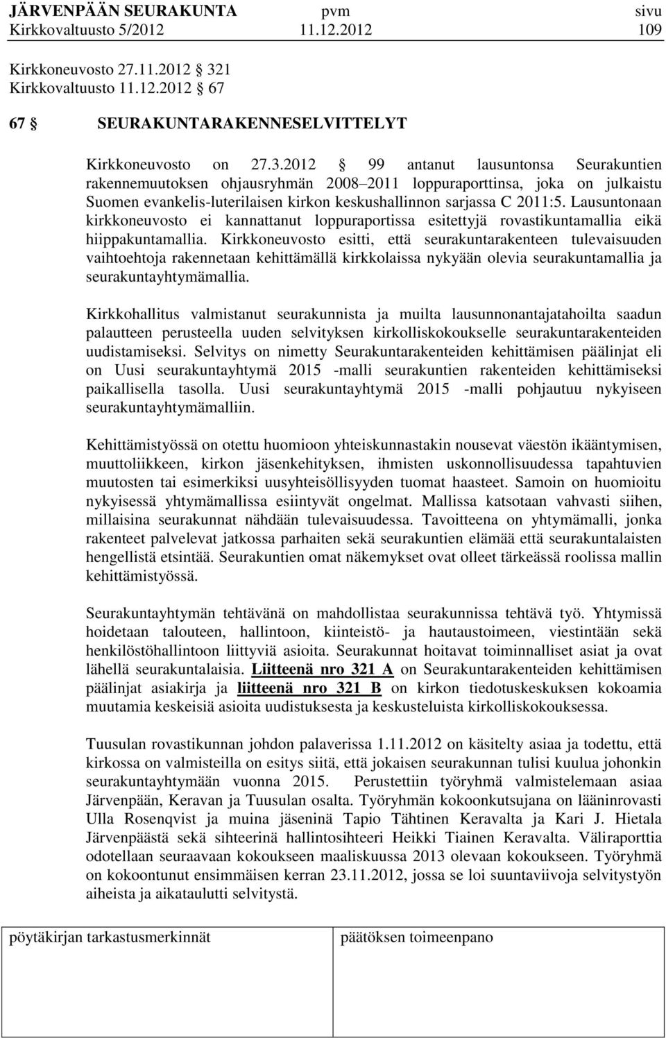 2012 99 antanut lausuntonsa Seurakuntien rakennemuutoksen ohjausryhmän 2008 2011 loppuraporttinsa, joka on julkaistu Suomen evankelis-luterilaisen kirkon keskushallinnon sarjassa C 2011:5.