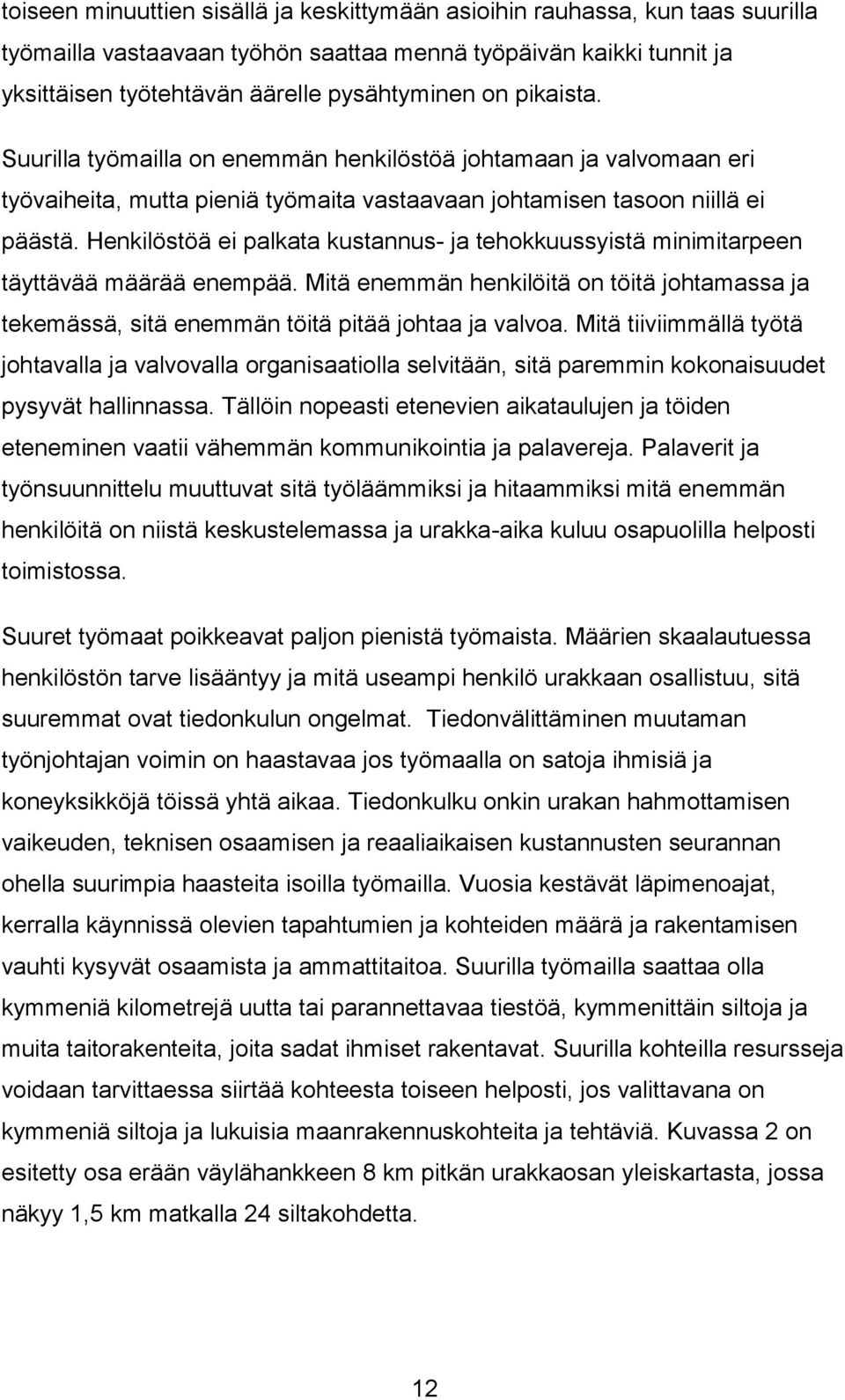 Henkilöstöä ei palkata kustannus- ja tehokkuussyistä minimitarpeen täyttävää määrää enempää. Mitä enemmän henkilöitä on töitä johtamassa ja tekemässä, sitä enemmän töitä pitää johtaa ja valvoa.