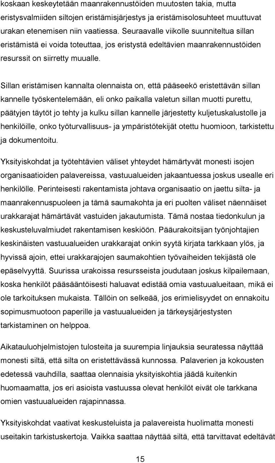 Sillan eristämisen kannalta olennaista on, että pääseekö eristettävän sillan kannelle työskentelemään, eli onko paikalla valetun sillan muotti purettu, päätyjen täytöt jo tehty ja kulku sillan