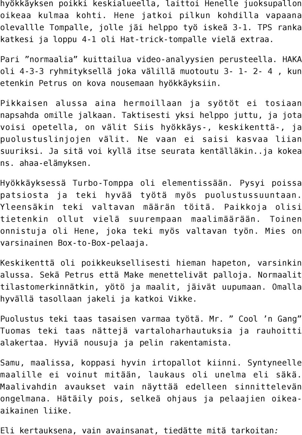 HAKA oli 4-3-3 ryhmityksellä joka välillä muotoutu 3-1- 2-4, kun etenkin Petrus on kova nousemaan hyökkäyksiin. Pikkaisen alussa aina hermoillaan ja syötöt ei tosiaan napsahda omille jalkaan.