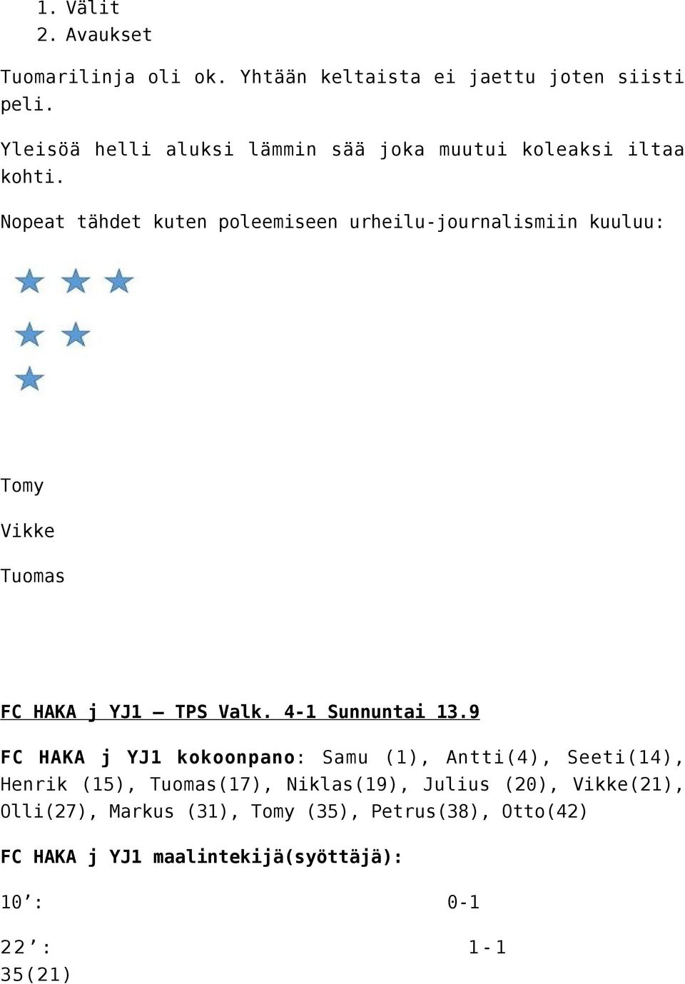 Nopeat tähdet kuten poleemiseen urheilu-journalismiin kuuluu: Tomy Vikke Tuomas FC HAKA j YJ1 TPS Valk. 4-1 Sunnuntai 13.