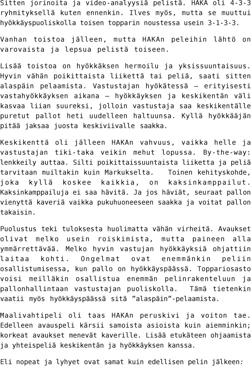 Hyvin vähän poikittaista liikettä tai peliä, saati sitten alaspäin pelaamista.