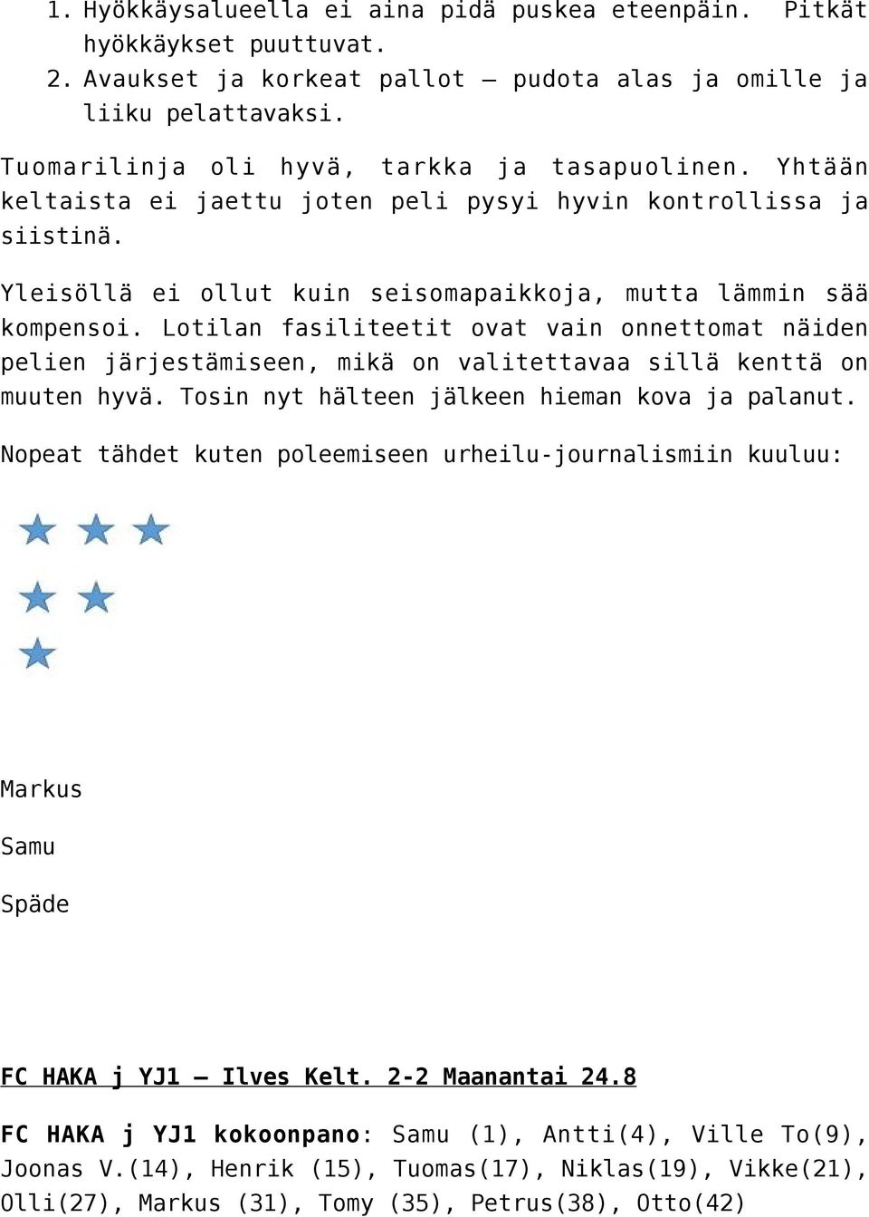 Lotilan fasiliteetit ovat vain onnettomat näiden pelien järjestämiseen, mikä on valitettavaa sillä kenttä on muuten hyvä. Tosin nyt hälteen jälkeen hieman kova ja palanut.