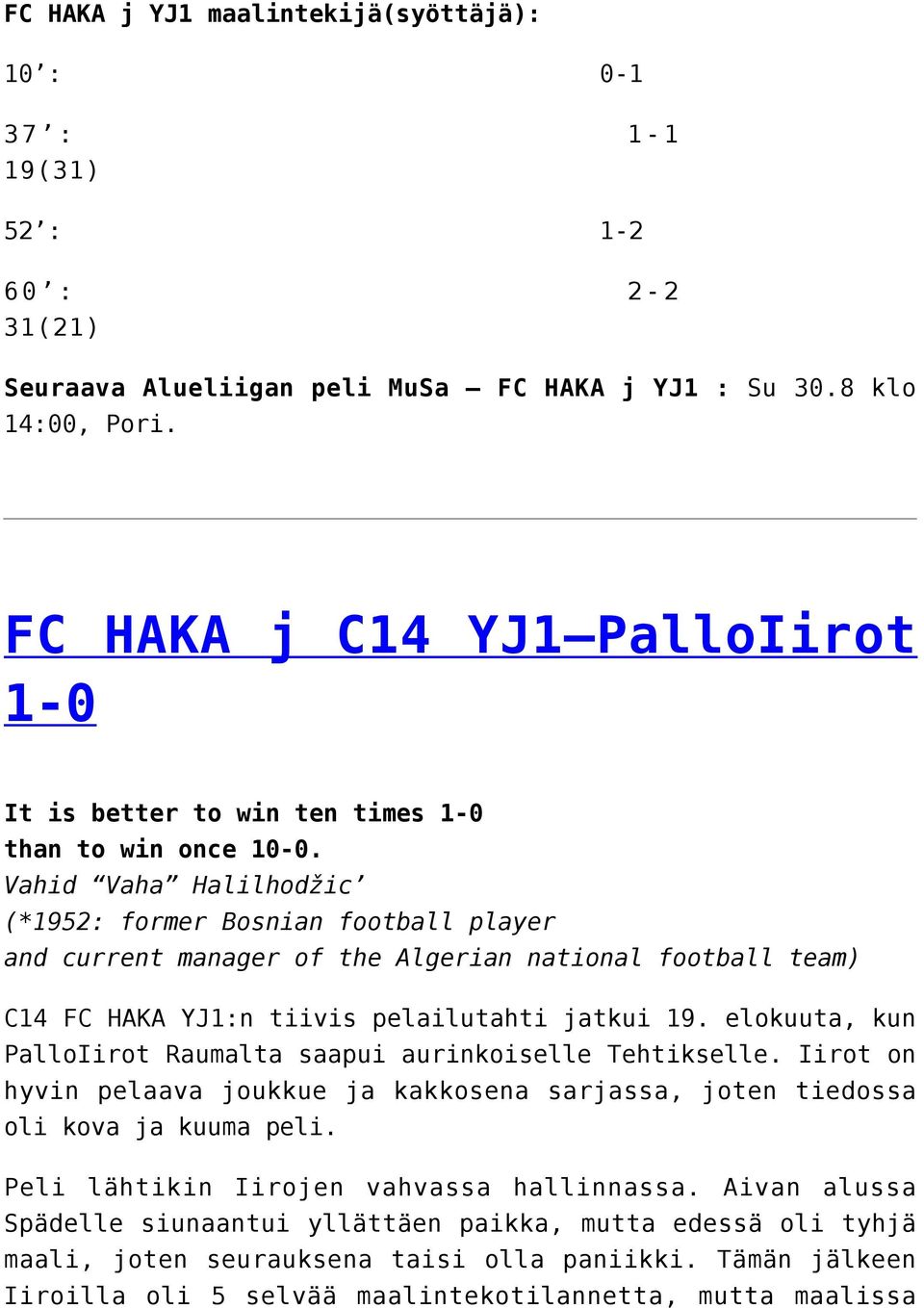 Vahid Vaha Halilhodžic (*1952: former Bosnian football player and current manager of the Algerian national football team) C14 FC HAKA YJ1:n tiivis pelailutahti jatkui 19.