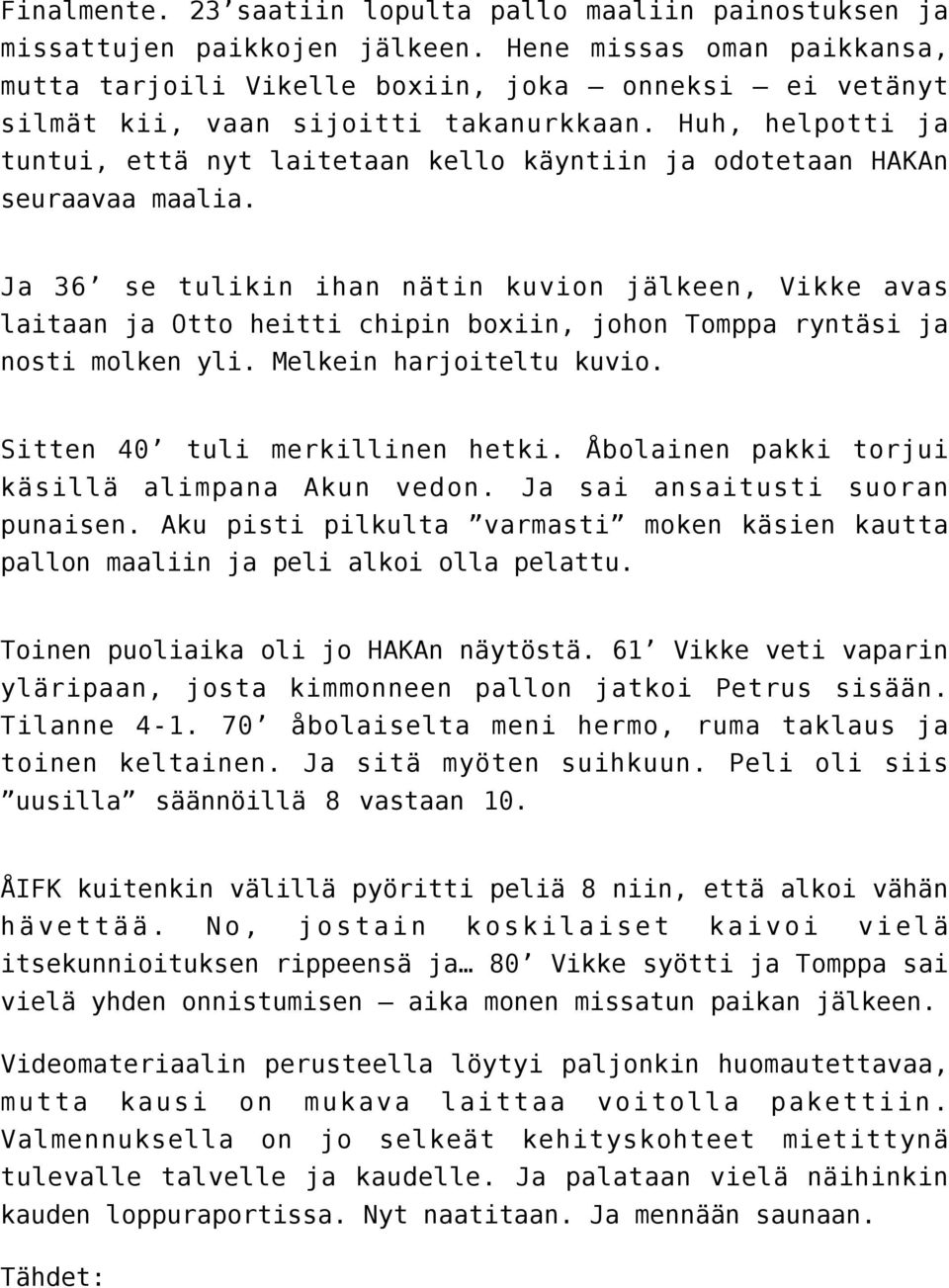 Huh, helpotti ja tuntui, että nyt laitetaan kello käyntiin ja odotetaan HAKAn seuraavaa maalia.