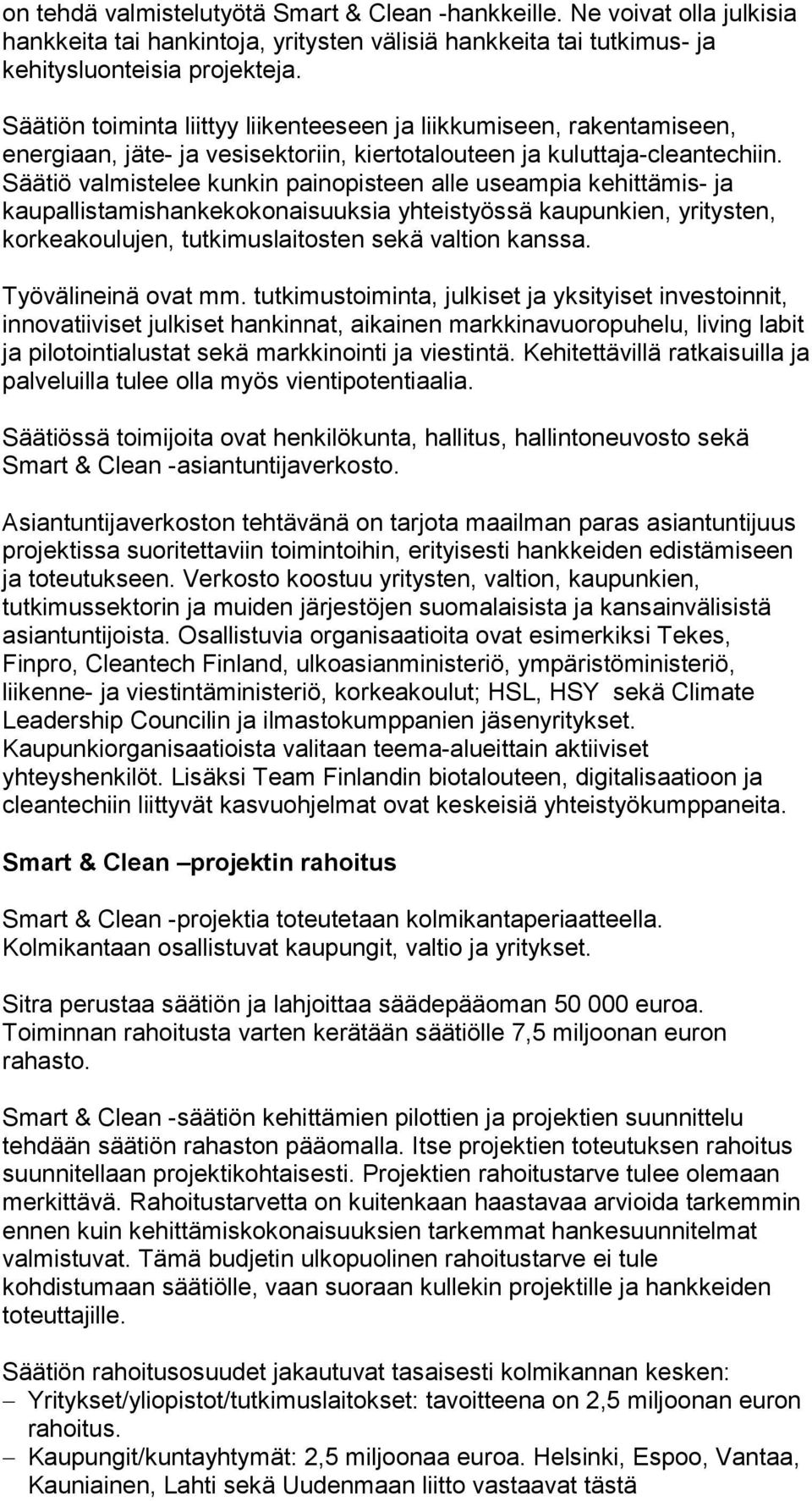 Säätiö valmistelee kunkin painopisteen alle useampia kehittämis- ja kaupallistamishankekokonaisuuksia yhteistyössä kaupunkien, yritysten, korkeakoulujen, tutkimuslaitosten sekä valtion kanssa.