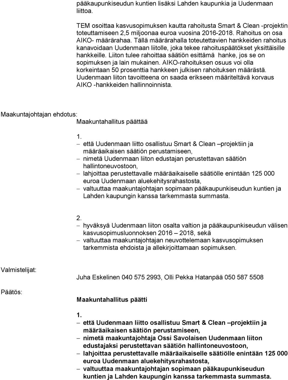 Liiton tulee rahoittaa säätiön esittämä hanke, jos se on sopimuksen ja lain mukainen. AIKO-rahoituksen osuus voi olla korkeintaan 50 prosenttia hankkeen julkisen rahoituksen määrästä.